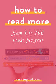 Read More How To Go From 1 To 100 Books Per Year How To Read More 100 Book Books To Read Before You Die