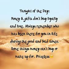 Money And Gifts Don T Buy Loyalty And Love Always Remember Who Has Been There For