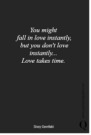 You Might Fall In Love Instantly But You Don T Love Instantly Love Takes Relationship Quotes Happy Quotes Smile Connection Quotes