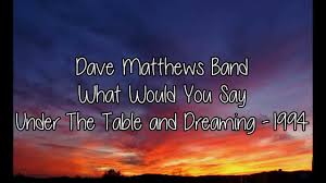 Dave Matthews Band What Would You Say Lyrics Dave Matthews Dave Matthews Band Lyric Prints