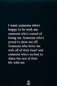 I Want Someone Who S Happy To Be With Me Someone Who S Scared Of Losing Me Words True Quotes Inspirational Quotes
