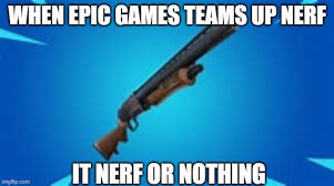 When nerf has rights from fortnite, but fortnite doesn't have rights from nerf ;) nerf made a huge deal with fortnite because they know they are losing kids to it lol. Sooooooooooooooooooooooooooo True Imgflip