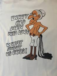 90's Dirty Old Men Need Love? What About Us Girls? T-Shirt