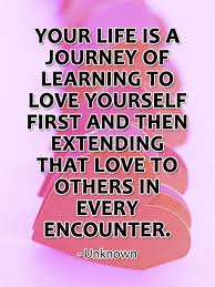 Your Life Is A Journey Of Learning To Love Yourself First And Then Extending That Love To O Best Success Quotes Learning To Love Yourself Love Yourself First