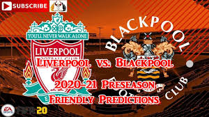 Liverpool Vs Blackpool 2020 21 Preseason Friendly Predictions Fifa 20 Youtube