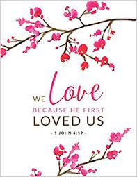 We love him because he first loved us. a. Amazon Com We Love Because He First Loved Us 1 John 4 19 Floral Bible Study Notebook 9781728670843 Darling Notebooks Books