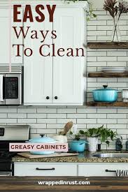 Clean Greasy Kitchen Cabinets With Ease Wrapped In Rust In 2020 Clean Kitchen Cleaning Cabinets Spring Cleaning Declutter