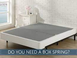 It does not need a box spring, so you can take you won't need a box spring with this bed frame, thanks to the slat system that will support you and your. Do You Need A Box Spring What Are The Benefits Of Using One