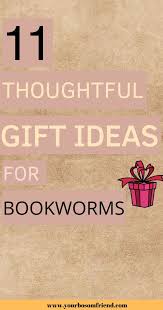 11 Thoughtful Gift Ideas For Bookworms In Your Life Your Bosom Friend In 2020 Book Lovers Gifts Book Worms Thoughtful Gifts