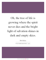Oh The Tree Of Life Is Growing Where The Spirit Never Dies And Picture Quotes