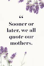 Mothers are such wonderful creations. 35 Best Mother S Day Quotes Heartfelt Sayings For Mothers Day