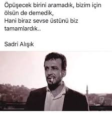 Sadri alışık, sinema kariyerinin yanında; Sadri Alisik Ozlu Sozler Ayrilik Sozleri Ilham Verici Sozler