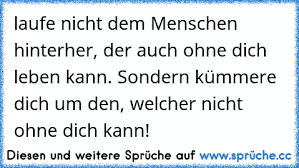 Weine Nicht Um Den Menschen Der Ohne Dich Leben Kann Sondern Suche