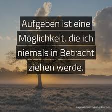 Spruch Aufgeben Ist Eine Moglichkeit Die Ich Niemals Sagdas