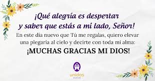 Oracion De La Manana Para Dar Gracias A Dios Amado dios, te doy las gracias por este día y te agradezco a cada instante porque eres un dios lleno de amor, gracia, e infinita bondad. unidos en oracion