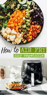 How To Air Fry Virtually Any Vegetable Recipe Air Fryer Recipes Healthy Air Fryer Recipes Breakfast Air Fryer Dinner Recipes