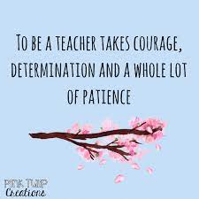 To Be A Teacher Takes Courage Determination And A Whole Lot Of Patience Teaching Quotes Educational Teaching Quotes Child Smile Quotes Teacher Motivation