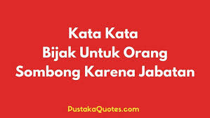 Tentu tidak mau, jika kamu justru dibenci banyak orang. 60 Kata Bijak Untuk Orang Sombong Karena Jabatan Pustaka Quotes