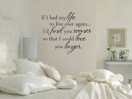 If I Had My Life To Live Over Again I Would Find You Sooner So That I Could Love You Longer If I Had My Life To Live Over Romantic Love Vinyl Wall Decal Bedroom Ideas For Couples Romantic Couple Bedroom Apartment Decorating For Couples