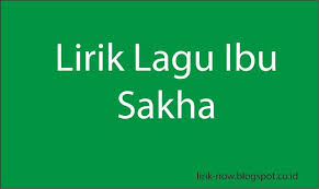 Lirik Lagu Ibu Sakha Lagu Sedih Untuk Ibu Lirik Lagu Lagu Lirik