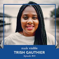 Episode #99: Trish Gauthier — Made Visible Stories