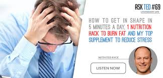 With hours and hours of content available on every subject under the sun, the site has become a boundless source of motivation and inspiration. Ask Ted 69 How To Get In Shape In 5 Minutes A Day 1 Nutrition Hack To Burn Fat And My Top Supplement To Reduce Stress Legendary Life Podcast