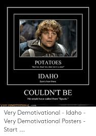 Make a meme make a gif make a chart make a demotivational flip through images. Potatoes Boil Em Mash Em Stick Em In A Stew Idaho Sam S From There Couldn T Be He Would Have Called Them Spuds Very Demotivationatcom Very Demotivational Idaho Very Demotivational Posters
