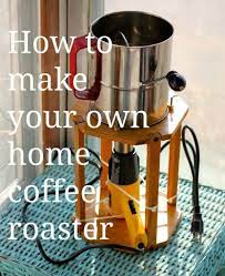 How To Make Your Own Coffee Roaster Coffeeroaster Coffee Roasters Coffee Roasting Machine Coffee Bean Roasters