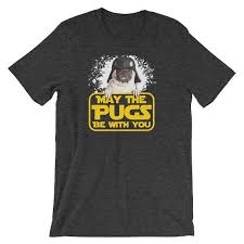 May The Pugs Be With You Pug Shirt Pug Gift Pug Wars Etsy Pug Shirt Pugs Funny Dog Mom Shirt