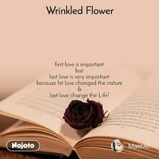 Love quotes are a great way to turn your feelings into art too, so consider framing one of these love quotes for him. Wrinkled Flower First Love Is Important But Last L English Love