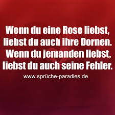 Wenn Du Eine Rose Liebst Liebst Du Auch Ihre Dornen Wenn Du Jemanden Spruche Spruche Paradies Wahre Worte