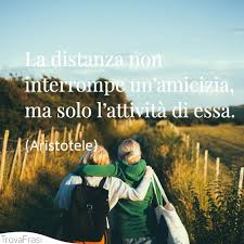 Però per lui sembra un amicizia solo di. Le Migliori Frasi Sull Amicizia A Distanza Trovafrasi
