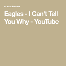 Eagles I Can T Tell You Why Youtube Told You So I Cant Eagles