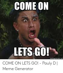 Come On Lets Go Memegeneratornet Come On Lets Go Pauly D Meme Generator Meme On Me Me