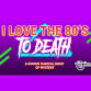 I Love the 80's to Death event image