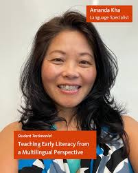 As a language specialist, Amanda Kha was motivated to learn how she could  better support her multilingual students. She decided to take the Teaching  Early Literacy from a Multilingual Perspective course, which