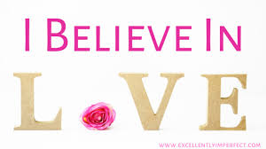 I Believe In Love | Excellently Imperfect