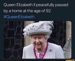 Queen Elizabeth Ii Peacefully Passed By A Home At The Age Of 92 Ifunny In 2021 Queen Elizabeth Memes Queen Elizabeth Ii Elizabeth Ii