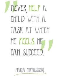 Never Help A Child With A Task At Which He Feels He Can Succeed Quote Quotlr Early Childhood Education Quotes Montessori Quotes Teaching Quotes