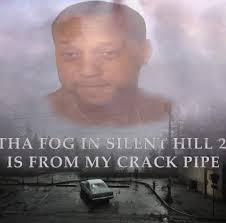 ΓНΑ FOG IN SILENT HILL 2 IS FROM MY CRACK PIPE