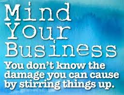 Mind your own business is a very good phrase that gains great significance in today's life. People Who Violate Your Boundaries Don T Tell Someone Else How To Live Their Life Or How Th Mind Your Own Business Quotes Business Quotes Funny Business Quotes