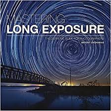 Long exposure photography is an easy way to create stunning imagery. Mastering Long Exposure The Definitive Guide For Photographers Zacharias Antony Amazon De Bucher