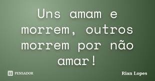 Uns amam e morrem, outros morrem por... Rian Lopes