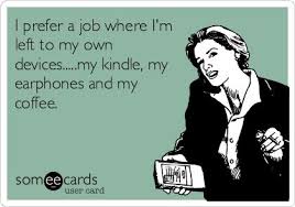 I Prefer A Job Where I M Left To My Own Devices My Kindle My Earphones And My Coffee Book Quotes Book Lovers Accusation Quotes