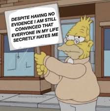 Dopl3r Com Memes Despite Having No Evidence I Am Still Convinced That Everyone In My Life Secretly Hates Me Theno