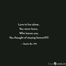 Humans are a social species. Love To Live Alone You Quotes Writings By Y M Yourquote