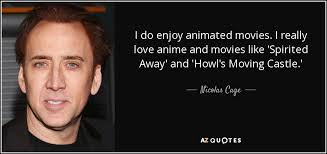 You must admit i have a right to live in a pigsty if i want.. Nicolas Cage Quote I Do Enjoy Animated Movies I Really Love Anime And