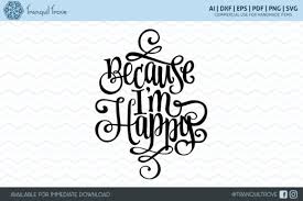 Download Because I M Happy Graphic By Lori Peters Creative Fabrica PSD Mockup Templates
