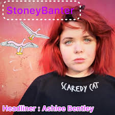 HEADLINER StoneyBanter Ashlee Bentley Described by many as one of the most  talented and original up and coming young comedians in Ireland today,  Ashlee's unique blend of quirky humour, sharp writing and
