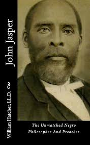 John Jasper: The Unmatched Negro Philosopher And Preacher: Hatcher LL.D.,  William E.: 9781983466717: Amazon.com: Books